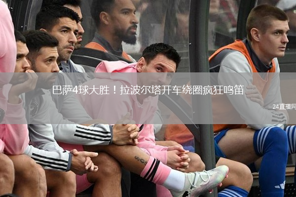 巴萨4球大胜！拉波尔塔开车绕圈疯狂鸣笛