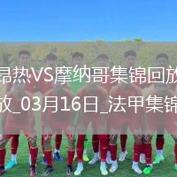 法甲-比雷斯破门阿克利乌舍建功摩纳哥客场2-0昂热