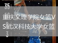 重庆文理学院女篮VS武汉科技大学女篮