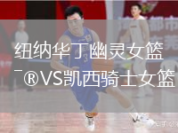 纽纳华丁幽灵女篮VS凯西骑士女篮