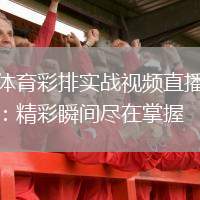 体育彩排实战视频直播：精彩瞬间尽在掌握
