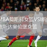 MBA莫斯科女篮VS娜迪斯达奥伦堡女篮