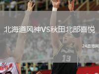 北海道风神VS秋田北部喜悦