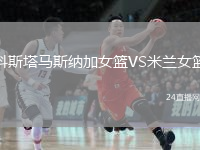 科斯塔马斯纳加女篮VS米兰女篮