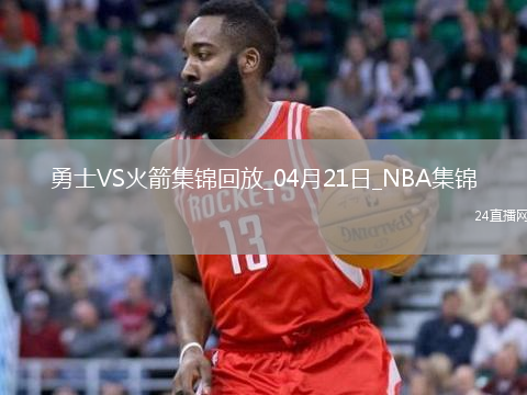 04月21日NBA季后赛西部首轮G1 勇士 - 火箭 精彩镜头