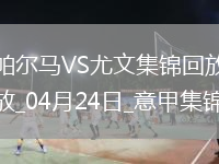 04月24日意甲第33轮帕尔马vs尤文图斯进球视频