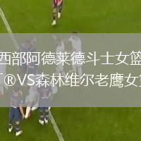 西部阿德莱德斗士女篮VS森林维尔老鹰女篮