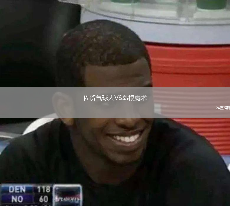 佐贺气球人VS岛根魔术