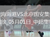 05月01日中超第10轮上海海港vs北京国安进球