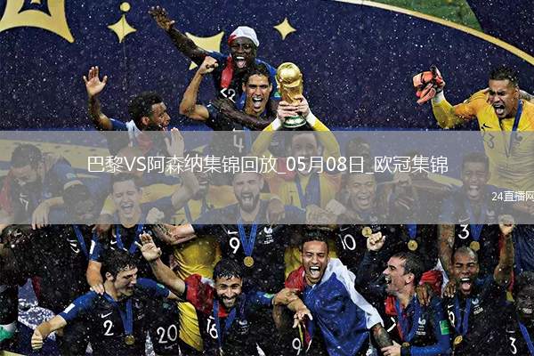 05月08日欧冠半决赛次回合巴黎圣日耳曼vs阿森纳进球视频