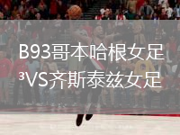 B93哥本哈根女足VS齐斯泰兹女足