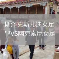 斯泽克斯扎迪女足VS陶克索尼女足