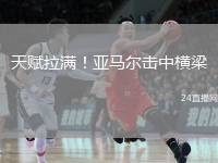 天赋拉满！亚马尔击中横梁
