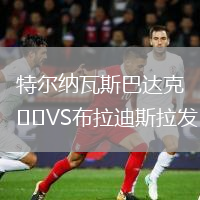 特尔纳瓦斯巴达克VS布拉迪斯拉发