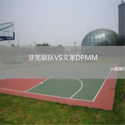芽笼联队VS文莱DPMM