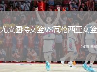 尤文图特女篮VS瓦伦西亚女篮