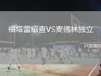 福塔雷绍查VS麦德林独立