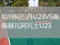 哈努阿巴丹U23VS佩赫瓦阿瓦士U23