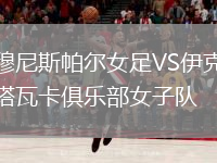 穆尼斯帕尔女足VS伊克塔瓦卡俱乐部女子队