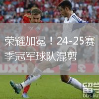 荣耀加冕！24-25赛季冠军球队混剪