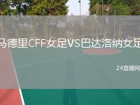 马德里CFF女足VS巴达洛纳女足