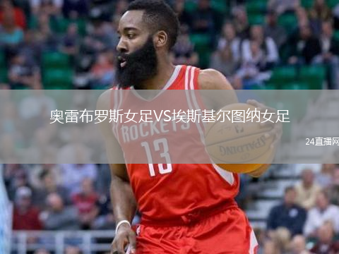 奥雷布罗斯女足VS埃斯基尔图纳女足