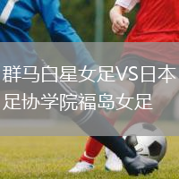 群马白星女足VS日本足协学院福岛女足