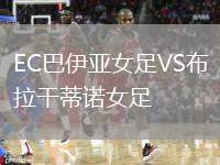 EC巴伊亚女足VS布拉干蒂诺女足