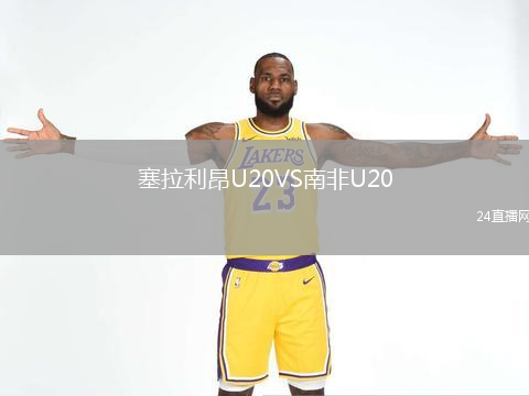 塞拉利昂U20VS南非U20