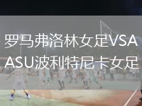 罗马弗洛林女足VSASU波利特尼卡女足