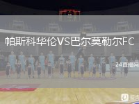 帕斯科华伦VS巴尔莫勒尔FC