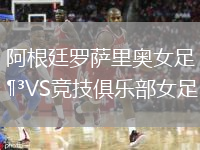 阿根廷罗萨里奥女足VS竞技俱乐部女足