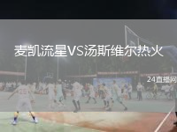 麦凯流星VS汤斯维尔热火