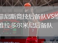 菲尼斯竞技后备队VS维拉多尔米尼后备队