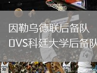 因勒乌德联后备队VS科廷大学后备队