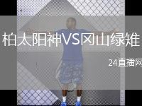 柏太阳神VS冈山绿雉