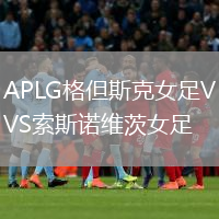 APLG格但斯克女足VS索斯诺维茨女足