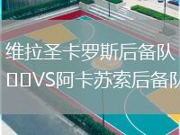 维拉圣卡罗斯后备队VS阿卡苏索后备队
