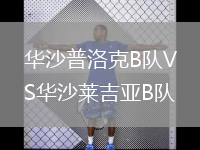 华沙普洛克B队VS华沙莱吉亚B队