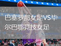 巴塞罗那女足VS毕尔巴鄂竞技女足