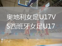 奥地利女足U17VS西班牙女足U17