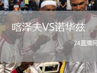 喀泽夫VS诺华兹