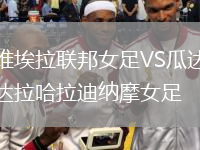 维埃拉联邦女足VS瓜达拉哈拉迪纳摩女足