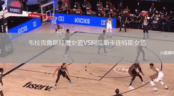 韦拉克鲁斯红鹰女篮VS阿瓜斯卡连特斯女篮