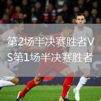 第2场半决赛胜者VS第1场半决赛胜者
