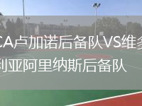 CA卢加诺后备队VS维多利亚阿里纳斯后备队