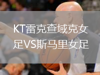 KT雷克查域克女足VS斯马里女足