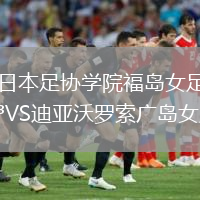 日本足协学院福岛女足VS迪亚沃罗索广岛女足