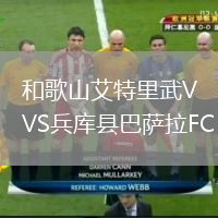 和歌山艾特里武VS兵库县巴萨拉FC