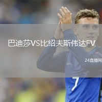 巴迪莎VS比绍夫斯伟达FV